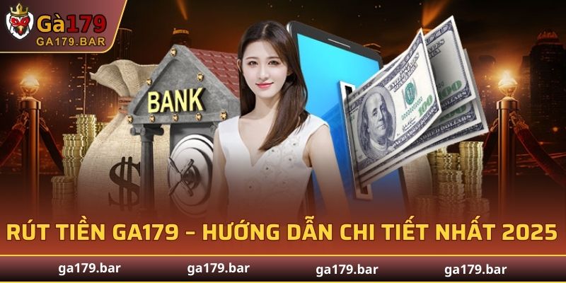 Hướng Dẫn Chi Tiết Rút Tiền GA179